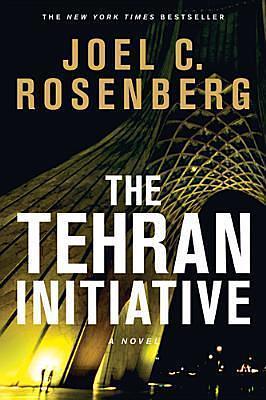 The Tehran Initiative: A David Shirazi Series Political and Military Action Thriller by Joel C. Rosenberg, Joel C. Rosenberg