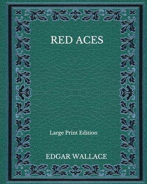 Red Aces - Large Print Edition by Edgar Wallace