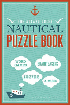 The Adlard Coles Nautical Puzzle Book: Crosswords, code breakers, anagrams, riddles and brain-teasers for everyone by Judith Chamberlain-Webber, Bloomsbury Publishing