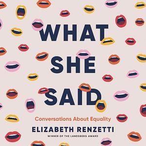 What She Said: Conversations About Equality by Elizabeth Renzetti