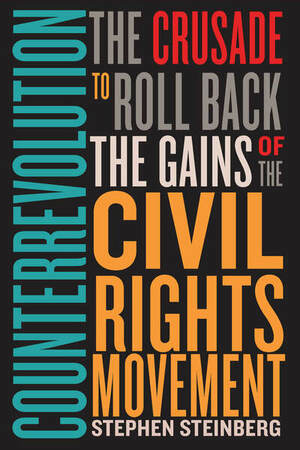 Counterrevolution: The Crusade to Roll Back the Gains of the Civil Rights Movement by Stephen Steinberg