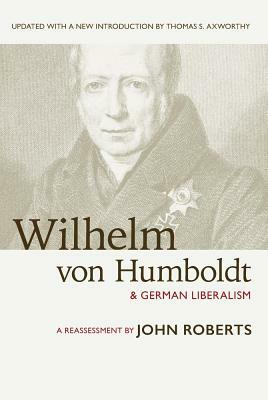 Wilhelm Von Humboldt and German Liberalism: A Reassessment by John Roberts