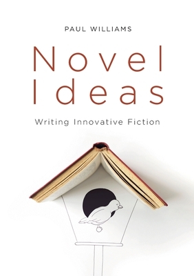 Novel Ideas: Writing Innovative Fiction by Paul Williams