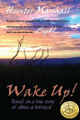 Wake Up!: Based on a true story of abuse and betrayal by Hunter Marshall