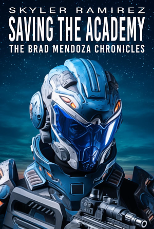 Saving the Academy: The Brad Mendoza Chronicles by Skyler Ramirez, Skyler Ramirez