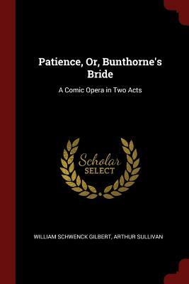 W.S. Gilbert & Arthur Sullivan - Patience: Or Bunthorne's Bride by W.S. Gilbert, Arthur Sullivan