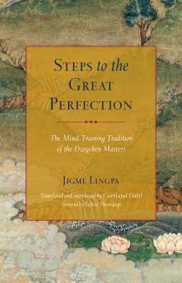 Steps to the Great Perfection: The Mind-Training Tradition of the Dzogchen Masters by Jigme Lingpa