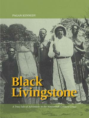 Black Livingstone: A True Tale of Adventure in the Nineteenth-Century Congo by Pagan Kennedy