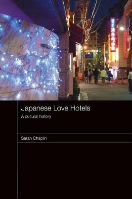 Japanese Love Hotels: A Cultural History by Sarah Chaplin