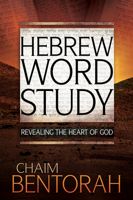 Hebrew Word Study, Volume 1: Revealing the Heart of God by Chaim Bentorah