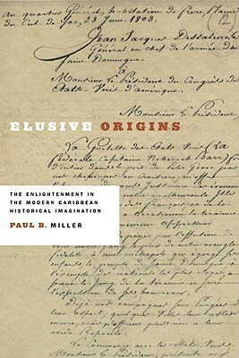 Elusive Origins: The Enlightenment in the Modern Caribbean Historical Imagination by Paul Miller, Silvio Torres-Saillant