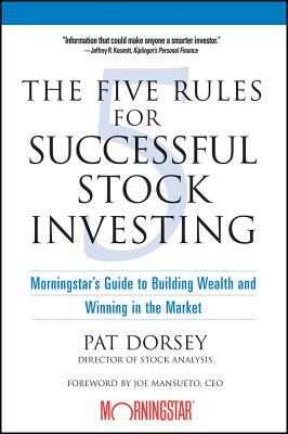 The Five Rules for Successful Stock Investing: Morningstar's Guide to Building Wealth and Winning in the Market by Pat Dorsey