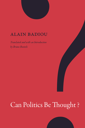 Can Politics Be Thought? by Bruno Bosteels, Alain Badiou