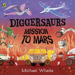 Diggersaurs: Mission to Mars by Michael Whaite