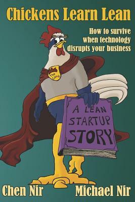 Chickens Learn Lean: How to survive when technology disrupts your business by Michael Nir, Chen Nir