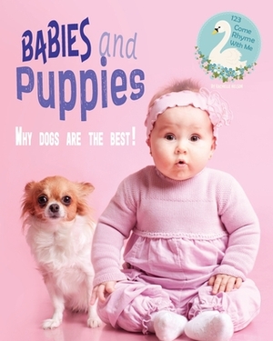 Babies and Puppies - Why Dogs Are The Best! by Rachelle Nelson