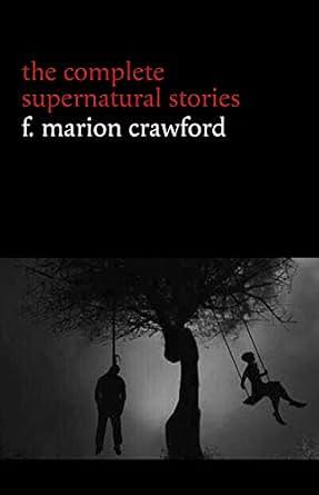 F. Marion Crawford: The Complete Supernatural Stories by F. Marion Crawford