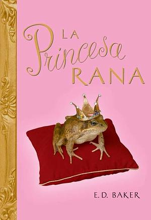 La Princesa Rana by E.D. Baker
