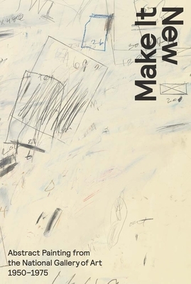 Make It New: Abstract Painting from the National Gallery of Art, 1950-1975 by Harry Cooper