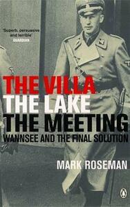 The Villa, The Lake, The Meeting: Wannsee and the Final Solution by Mark Roseman