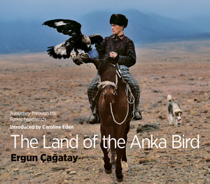 The Land of the Anka Bird: A Journey Through the Turkic Heartlands by Caroline Eden