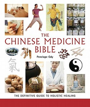 Chinese Medicine Bible: The Definitive Guide to Holistic Healing by Penelope Ody