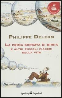 La prima sorsata di birra e altri piaceri della vita by Philippe Delerm