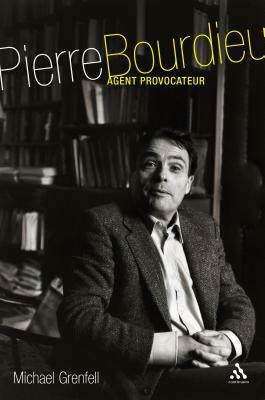 Pierre Bourdieu: Agent Provocateur by Michael James Grenfell