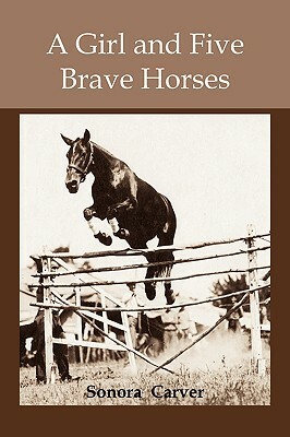 A Girl and Five Brave Horses by Sonora Carver