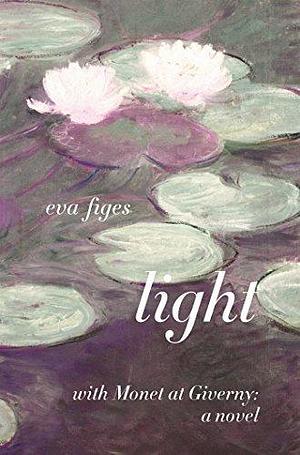 Light: With Monet at Giverny by Eva Figes, Eva Figes