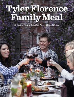 Tyler Florence Family Meal: Bringing People Together Never Tasted Better: A Cookbook by Tyler Florence, Tyler Florence