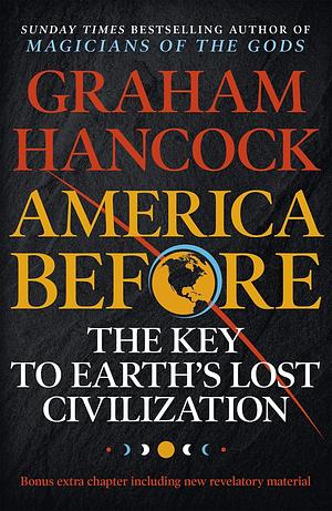 America Before: The Key to Earth's Lost Civilization by Graham Hancock