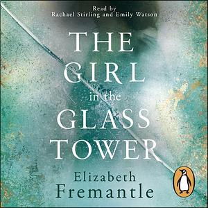 The Girl in the Glass Tower by Elizabeth Fremantle
