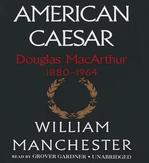 American Caesar: Douglas MacArthur 1880-1964 by William Manchester