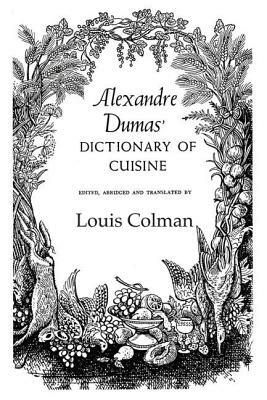 Alexandre Dumas' Dictionary of Cuisine by Alexandre Dumas, Louis Colman
