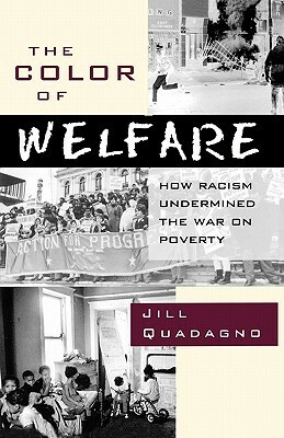 The Color of Welfare: How Racism Undermined the War on Poverty by Jill Quadagno