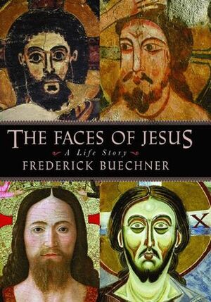 The Faces of Jesus: A Life Story by Frederick Buechner