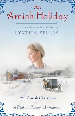 An Amish Holiday: An Amish Christmas/A Plain & Fancy Christmas by Cynthia Keller