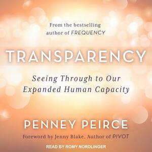 Transparency: Seeing Through to Our Expanded Human Capacity by Penney Peirce