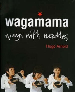 Wagamama: Ways with Noodles by Hugo Arnold