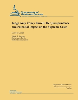 Judge Amy Coney Barrett: Her Jurisprudence and Potential Impact on the Supreme Court by Michael John Garcia, Valerie C. Brannon, Caitlain Deveraux Lewis