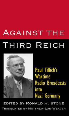 Against the Third Reich: Paul Tillich's Wartime Radio Broadcasts Into Nazi Germany by Paul Tillich