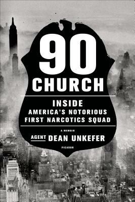 90 Church: Inside America's Notorious First Narcotics Squad by Dean Unkefer