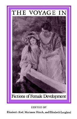 The Voyage In: Fictions of Female Development by Elizabeth Abel