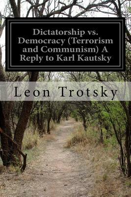 Dictatorship vs. Democracy (Terrorism and Communism) A Reply to Karl Kautsky by Leon Trotsky