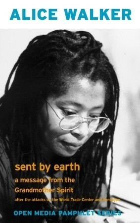 Sent by Earth: A Message from the Grandmother Spirit After the Bombing of the World Trade Center and the Pentagon by Alice Walker