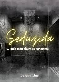 Seduzida pelo meu chuveiro  by Loretta lins