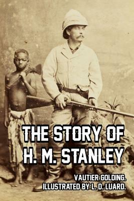 The Story of H. M. Stanley by Vautier Golding