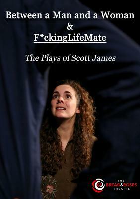 Between a Man and a Woman & F*ckingLifeMate: The Plays of Scott James by Scott James