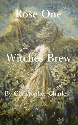 Rose One: Witches Brew by Christopher Charles